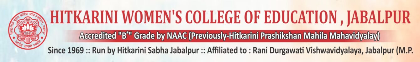 HITKARINI WOMEN'S COLLEGE OF EDUCATION , JABALPUR Accredited "B+" Grade by NAAC (Previously-Hitkarini Prashikshan Mahila Mahavidyalay )